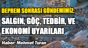 Deprem Sonrası Gündemimiz: Salgın, Göç, Tedbir ve Ekonomi Uyarıları