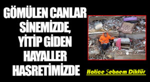 GÖMÜLEN CANLAR SİNEMİZDE, YİTİP GİDEN HAYALLER HASRETİMİZDE..