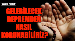 GELEBİLECEK DEPREMDEN NASIL KORUNABİLİRİZ?