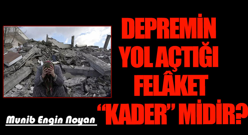 DEPREMİN YOL AÇTIĞI FELÂKET “KADER” MİDİR?
