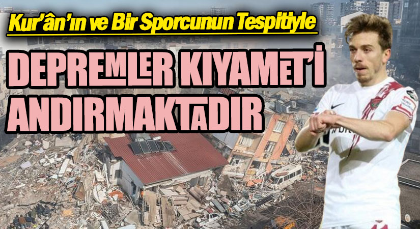 DEPREMLER KIYAMET’İ ANDIRMAKTADIR