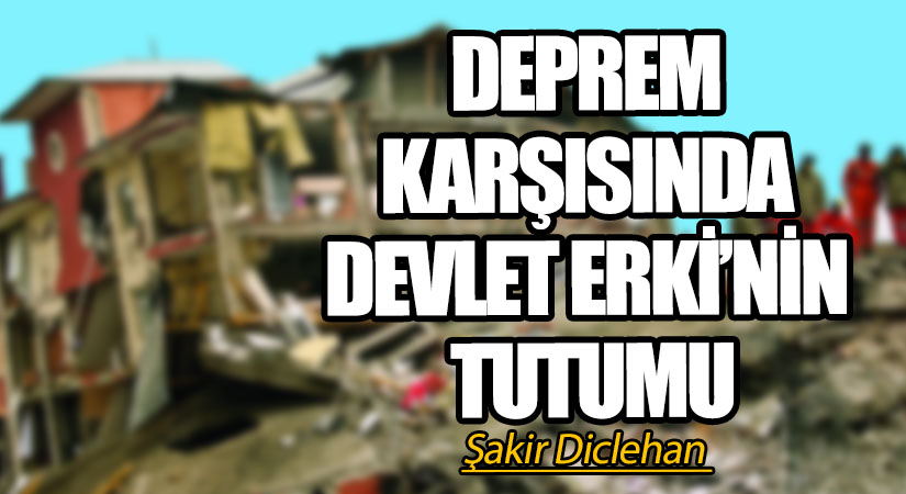 DEPREM KARŞISINDA DEVLET ERKİ’NİN TUTUMU
