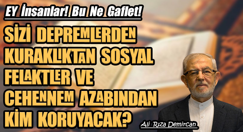 SİZİ DEPREMLERDEN KURAKLIKTAN… SOSYAL FELAKTLER VE CEHENNEM AZABINDAN KİM KORUYACAK?