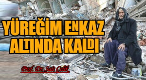YÜREĞİM ENKAZ ALTINDA KALDI