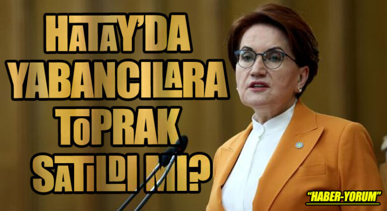 HATAY’DA YABANCILARA TOPRAK SATILDI MI?