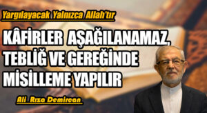 KÂFİRLER AŞAĞILANAMAZ, TEBLİĞ VE GEREĞİNDE MİSİLLEME YAPILIR