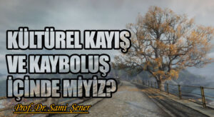 Kültürel Kayış ve Kayboluş İçinde Miyiz?