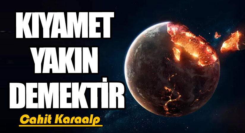 KIYAMET YAKIN DEMEKTİR