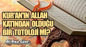Kur’an’ın Allah Katından Olduğu Bir Totoloji mi?