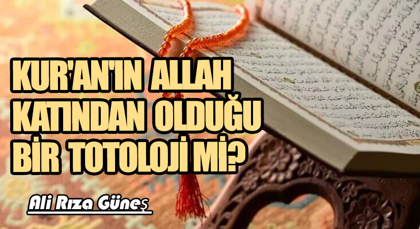 Kur’an’ın Allah Katından Olduğu Bir Totoloji mi?