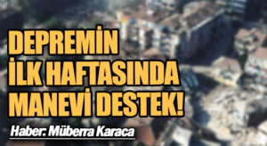 Depremin İlk Haftasında Manevi Destek!