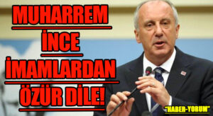 MUHARREM İNCE İMAMLARDAN ÖZÜR DİLE!