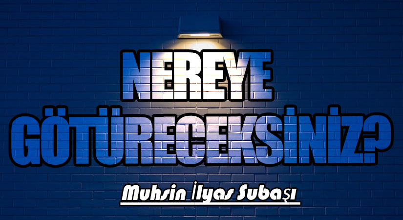 NEREYE GÖTÜRECEKSİNİZ?