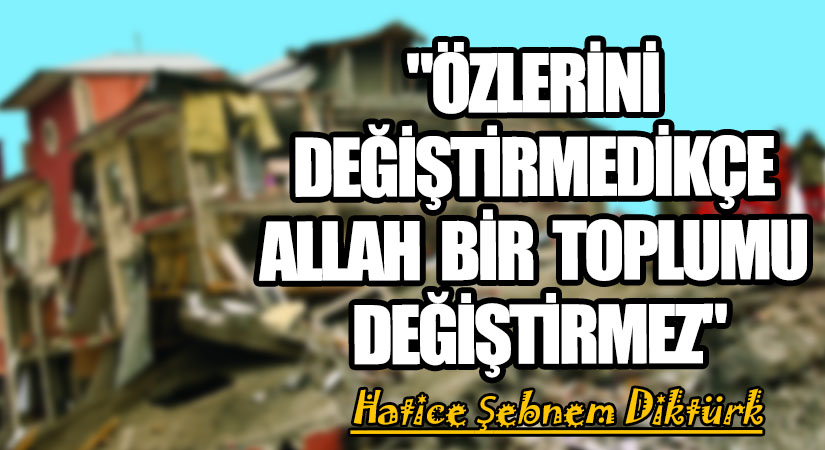 “ÖZLERİNİ DEĞİŞTİRMEDİKÇE ALLAH BİR TOPLUMU DEĞİŞTİRMEZ”