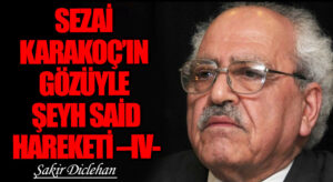 SEZAİ KARAKOÇ’IN GÖZÜYLE ŞEYH SAİD HAREKETİ –IV-