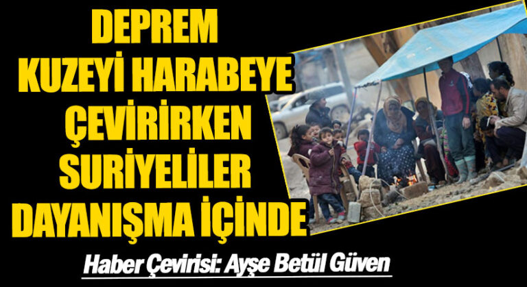 DEPREM KUZEYİ HARABEYE ÇEVİRİRKEN SURİYELİLER DAYANIŞMA İÇİNDE