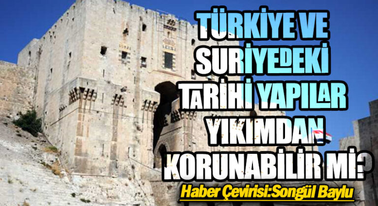 TÜRKİYE VE SURİYEDEKİ TARİHİ YAPILAR YIKIMDAN KORUNABİLİR Mİ?