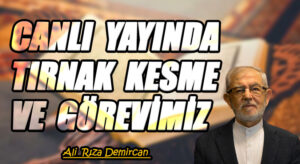 CANLI YAYINDA TIRNAK KESME ve GÖREVİMİZ