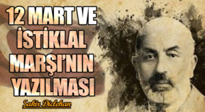 12 MART VE İSTİKLAL MARŞI’NIN YAZILMASI