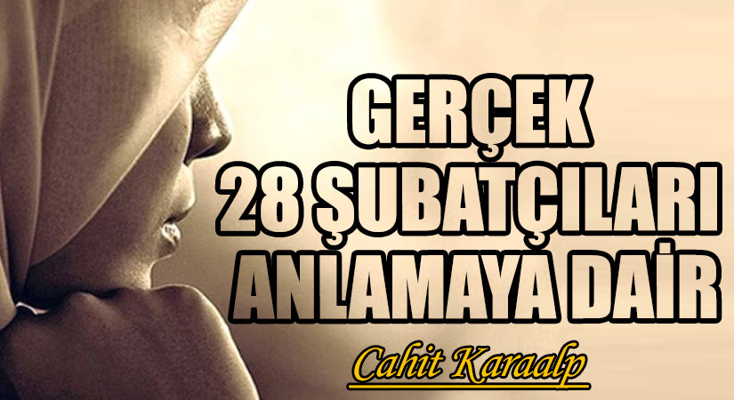 GERÇEK 28 ŞUBATÇILARI ANLAMAYA DAİR