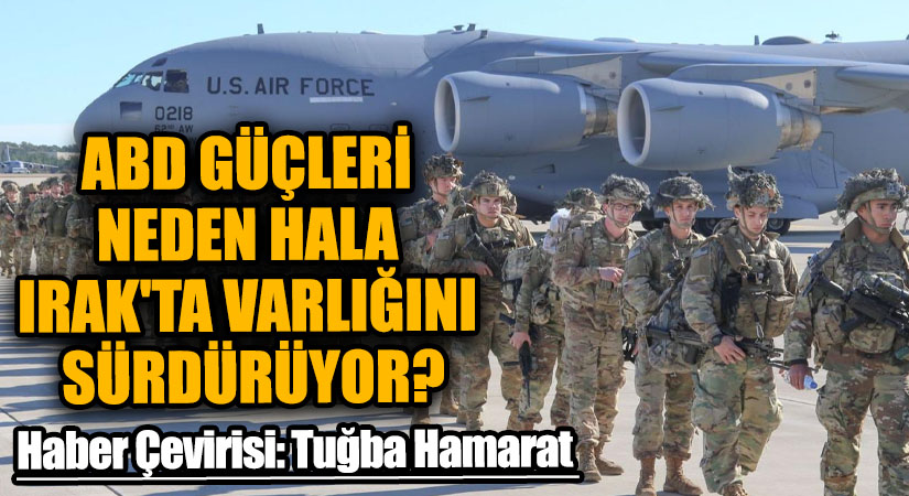 ABD Güçleri Neden Hala Irak’ta Varlığını Sürdürüyor?