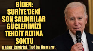 Biden: “Suriye’deki Son Saldırılar Güçlerimizi Sürekli Tehdit Altına Soktu”