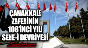 ÇANAKKALE ZAFERİNİN 108’İNCİ YILI SENE-İ DEVRİYESİ MÜNASEBETİYLE VATAN SEVGİSİ, ŞEHİTLİK VE GAZİLİK