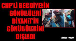 CHP’Lİ BELEDİYENİN GÖNÜLLÜLERİ, DİYANET’İN GÖNÜLLÜLERİNİ DIŞLADI