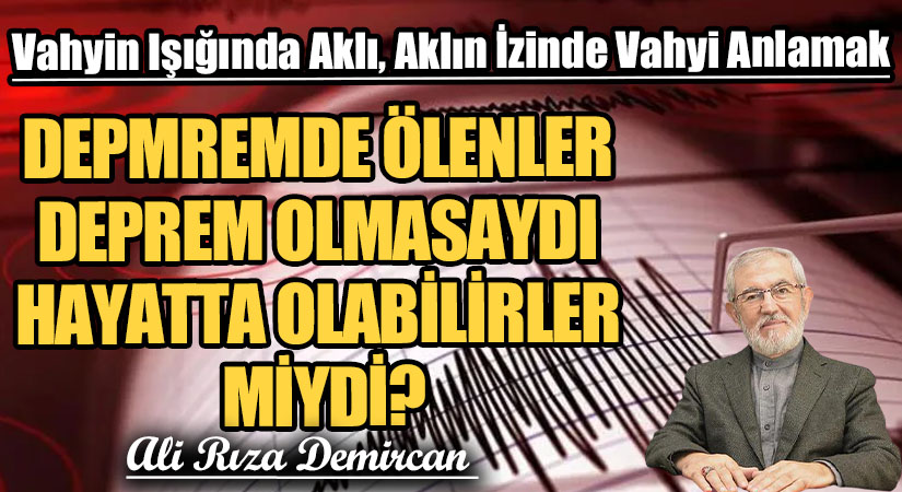 DEPMREMDE ÖLENLER DEPREM OLMASAYDI HAYATTA OLABİLİRLER MİYDİ?