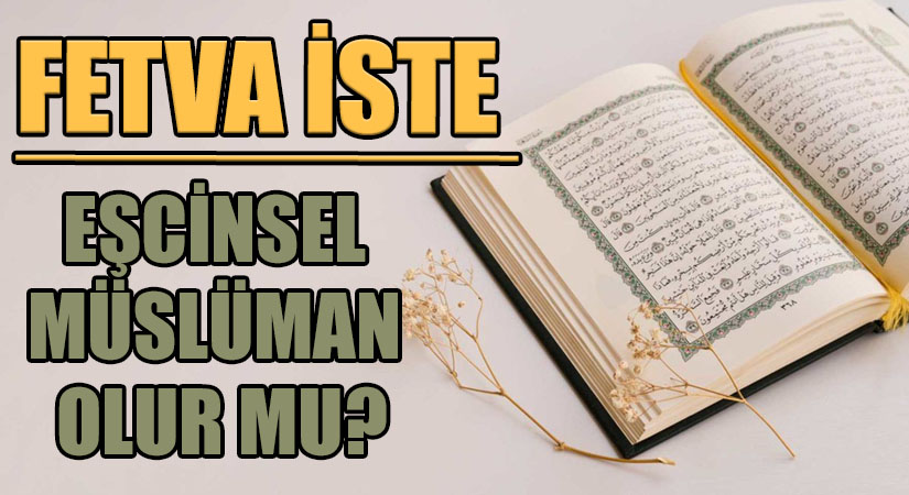 FETVA İSTE -EŞCİNSEL MÜSLÜMAN OLUR MU?-