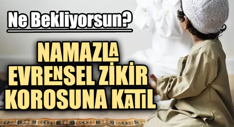 NAMAZLA EVRENSEL ZİKİR KOROSUNA KATIL
