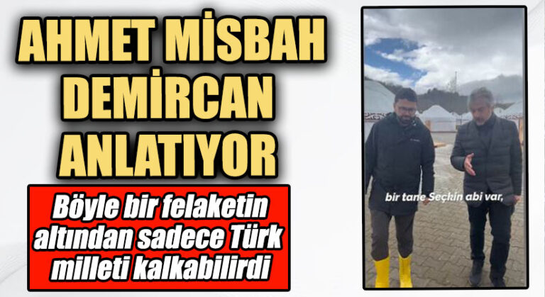 Ahmet Misbah Demircan: Böyle Bir Felaketin Altından Ancak Türk Milleti Kalkar