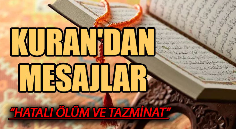 KUR’AN’DAN MESAJLAR “HATALI ÖLÜM VE TAZMİNAT”