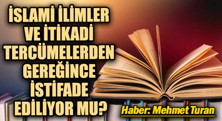 İslami İlimler ve İtikadi Tercümelerden Gereğince İstifade Ediliyor Mu?