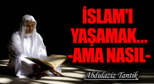 İslam’ı Yaşamak… -Ama Nasıl-