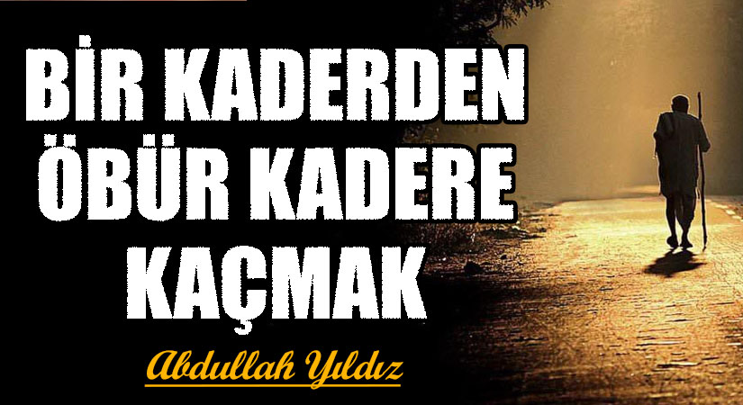 Bir Kaderden Öbür Kadere Kaçmak