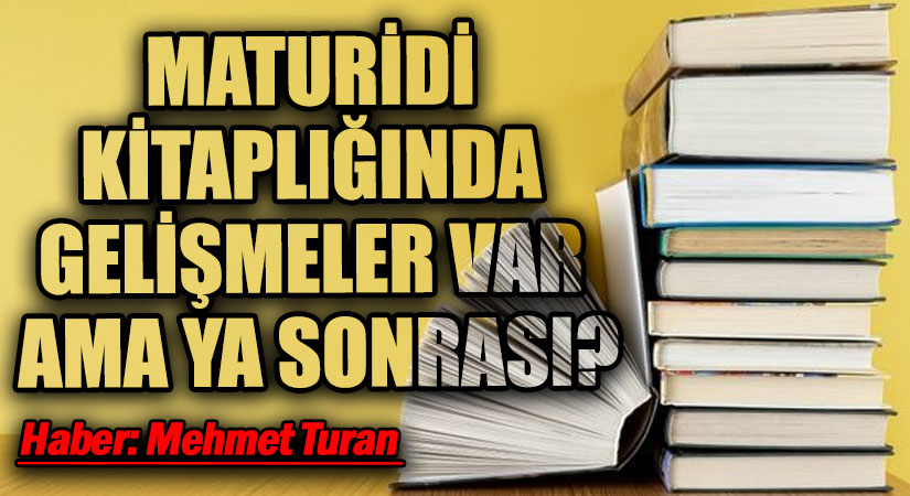 Maturidi Kitaplığı’nda Gelişmeler Var Ama Ya Sonrası?