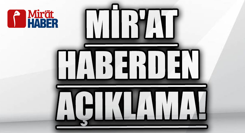 MİRAT HABERDEN AÇIKLAMA