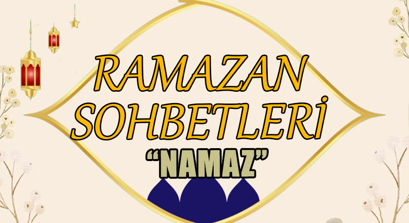 RAMAZAN SOHBETLERİ “NAMAZ”