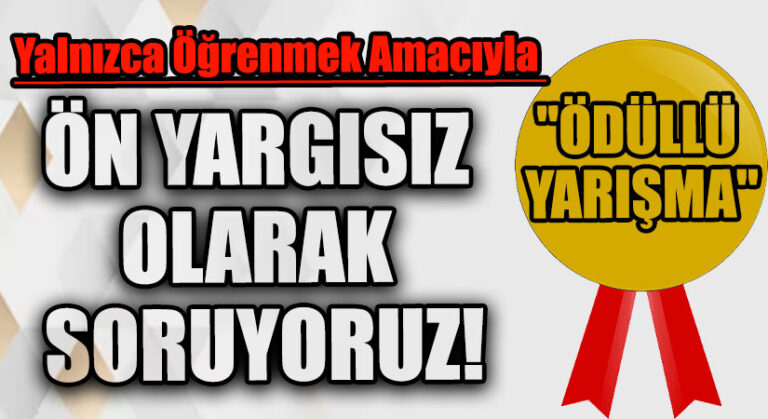 ÖN YARGISIZ OLARAK SORUYORUZ!