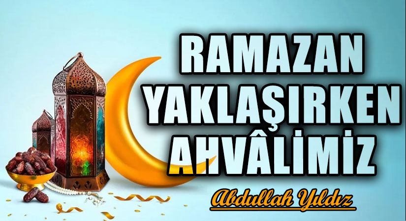 Ramazan Yaklaşırken Ahvâlimiz