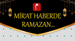 MİR’AT HABERDE  RAMAZAN…