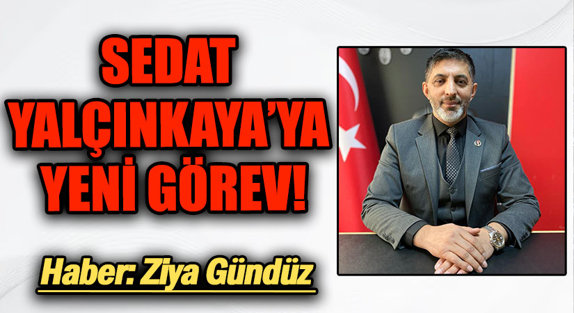 SEDAT YALÇINKAYA’YA YENİ GÖREV!