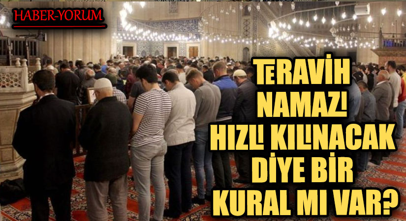TERAVİH NAMAZI HIZLI KILINACAK DİYE BİR KURAL MI VAR?