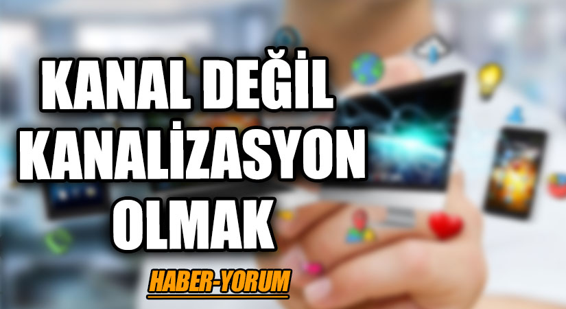 KANAL DEĞİL KANALİZASYON OLMAK