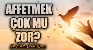 AFFETMEK ÇOK MU ZOR?        