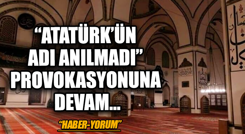 “ATATÜRK’ÜN ADI ANILMADI” PROVOKASYONUNA DEVAM…
