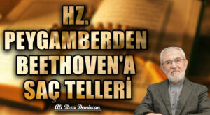 HZ. PEYGAMBERDEN BEETHOVEN’A SAÇ TELLERİ