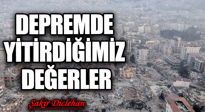 DEPREMDE YİTİRDİĞİMİZ DEĞERLER