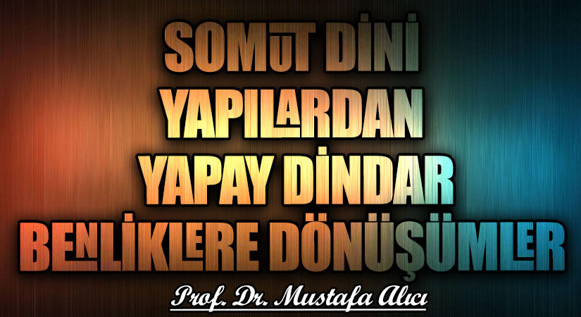 Somut Dini Yapılardan Yapay Dindar Benliklere Dönüşümler